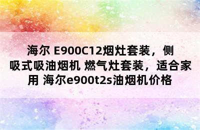 Haier/海尔 E900C12烟灶套装，侧吸式吸油烟机+燃气灶套装，适合家用 海尔e900t2s油烟机价格